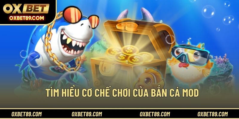 Tìm hiểu cơ chế chơi của bắn cá mod