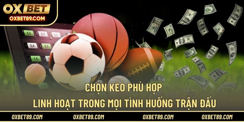 Chọn kèo phù hợp linh hoạt trong mọi tình huống trận đấu