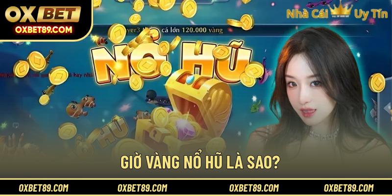 Giờ vàng nổ hũ là sao?