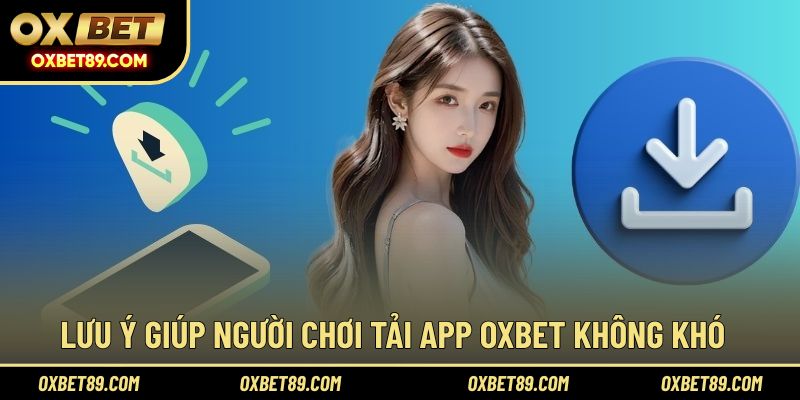 Lưu ý đảm bảo không gặp trục trặc khi download app