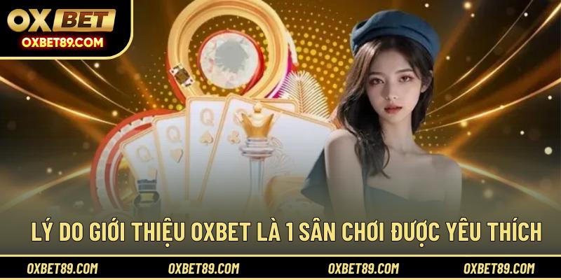 Lý do giới thiệu OXBET là 1 sân chơi được yêu thích