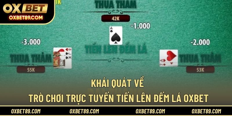 Khái quát về trò chơi trực tuyến tiến lên đếm lá OXBET