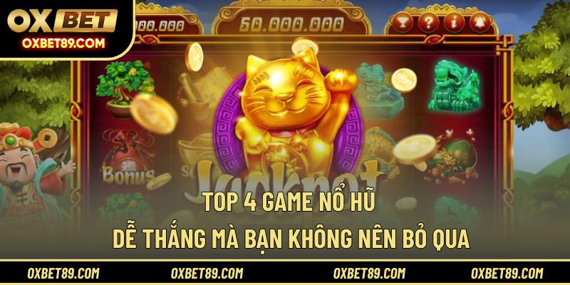 Top 4 game nổ hũ dễ thắng mà bạn không nên bỏ qua